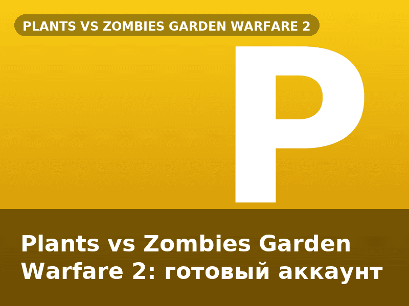 Plants vs Zombies Garden Warfare 2: готовый аккаунт